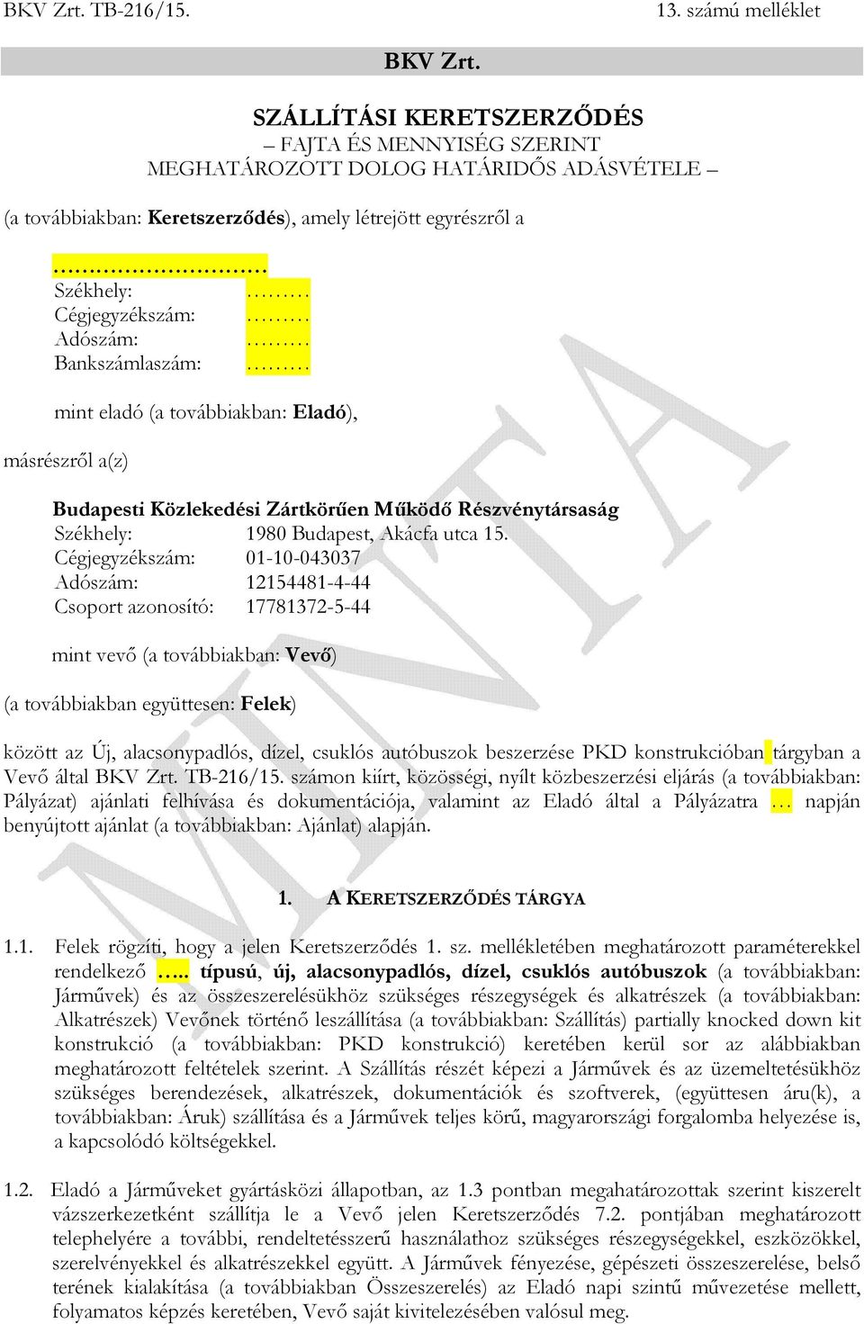 Bankszámlaszám: mint eladó (a továbbiakban: Eladó), másrészről a(z) Budapesti Közlekedési Zártkörűen Működő Részvénytársaság Székhely: 1980 Budapest, Akácfa utca 15.