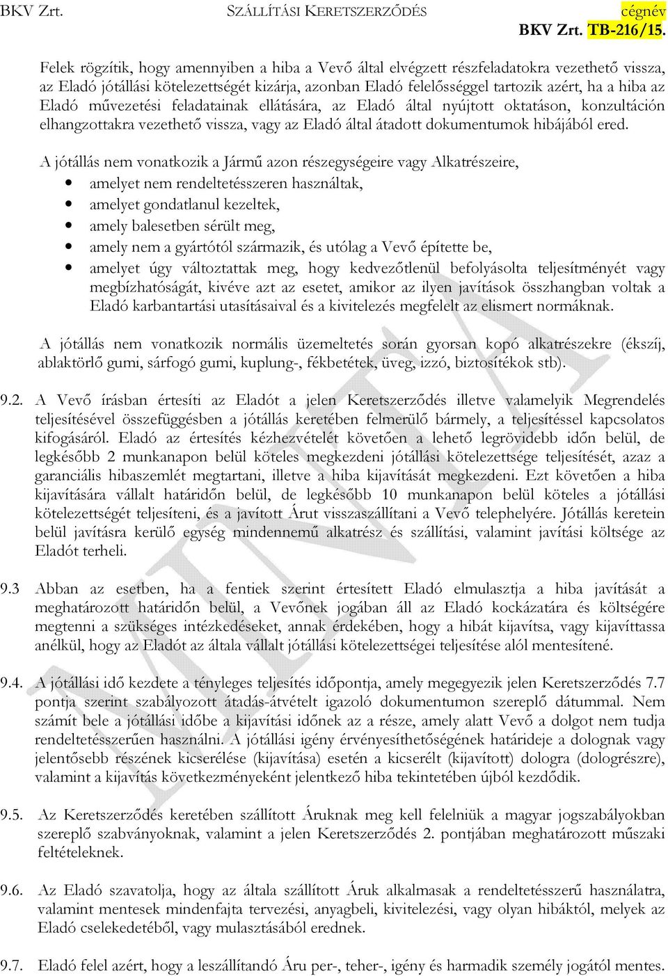 A jótállás nem vonatkozik a Jármű azon részegységeire vagy Alkatrészeire, amelyet nem rendeltetésszeren használtak, amelyet gondatlanul kezeltek, amely balesetben sérült meg, amely nem a gyártótól