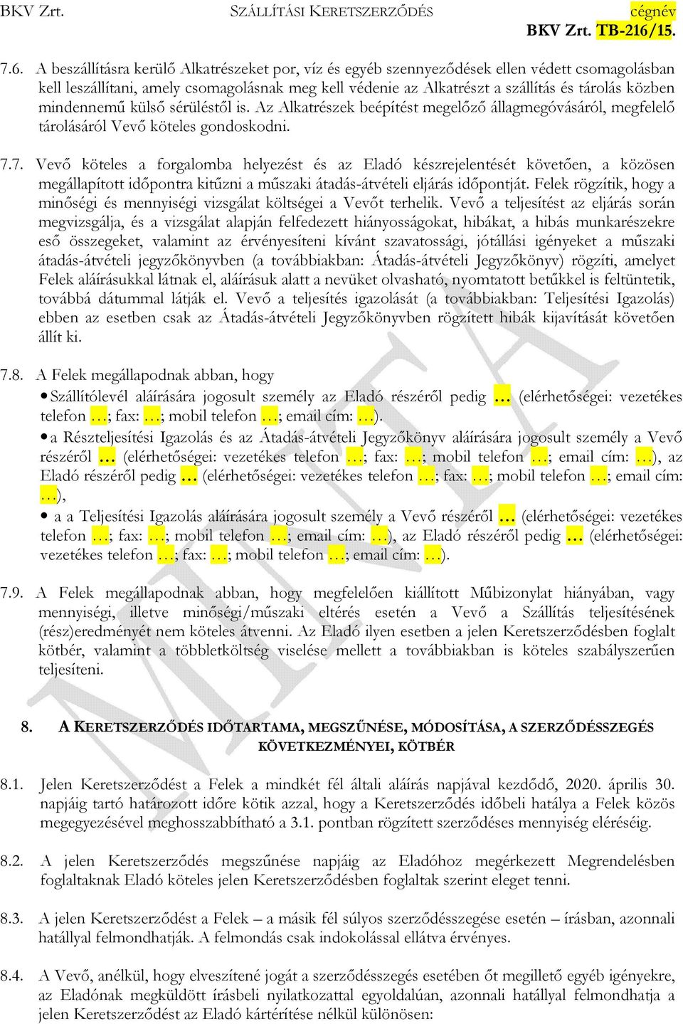 7. Vevő köteles a forgalomba helyezést és az Eladó készrejelentését követően, a közösen megállapított időpontra kitűzni a műszaki átadás-átvételi eljárás időpontját.