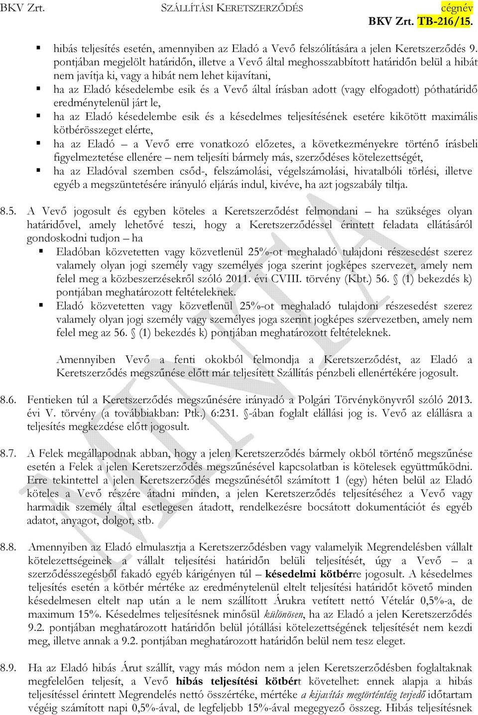 adott (vagy elfogadott) póthatáridő eredménytelenül járt le, ha az Eladó késedelembe esik és a késedelmes teljesítésének esetére kikötött maximális kötbérösszeget elérte, ha az Eladó a Vevő erre