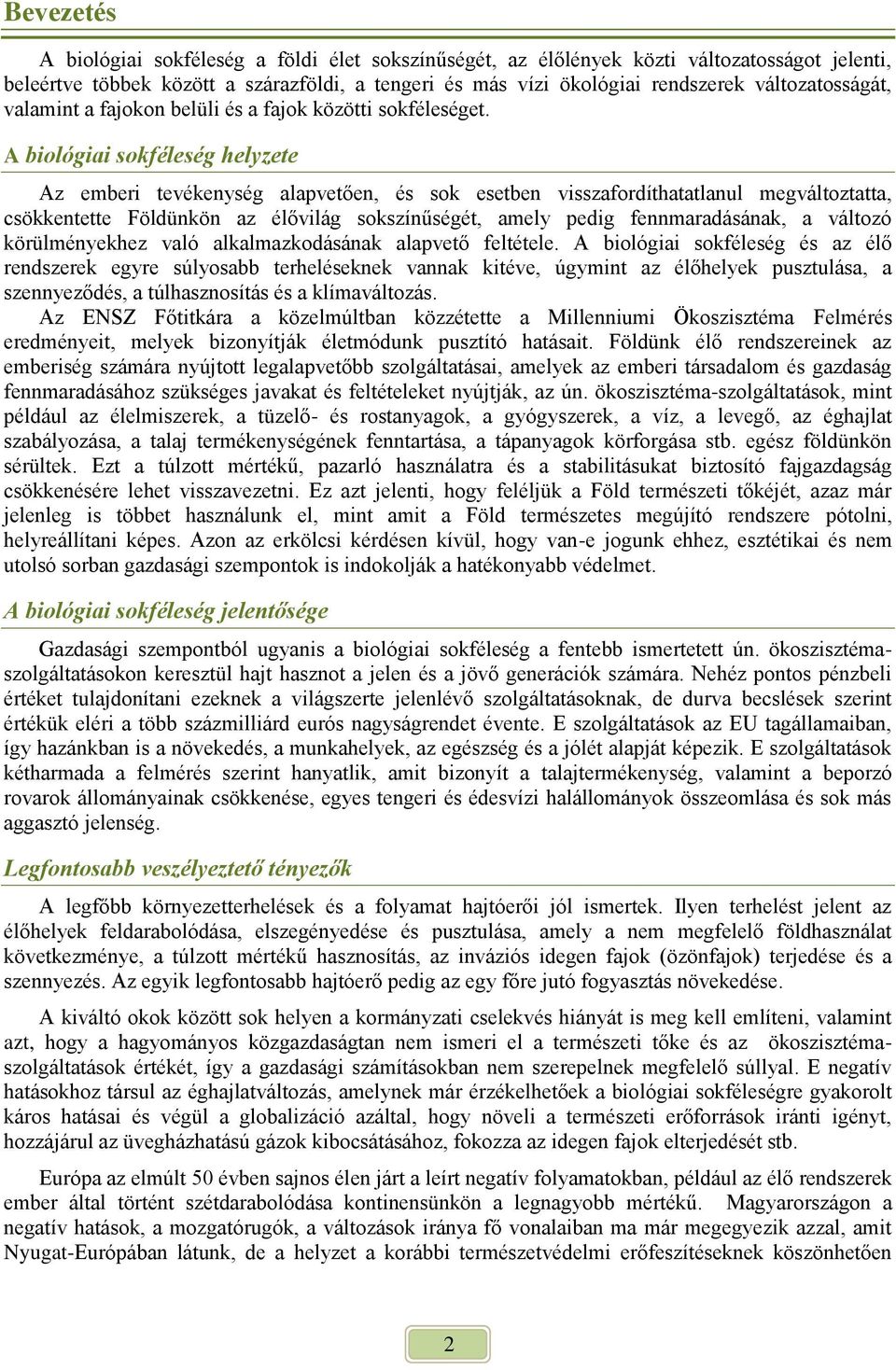 A biológiai sokféleség helyzete Az emberi tevékenység alapvetően, és sok esetben visszafordíthatatlanul megváltoztatta, csökkentette Földünkön az élővilág sokszínűségét, amely pedig fennmaradásának,