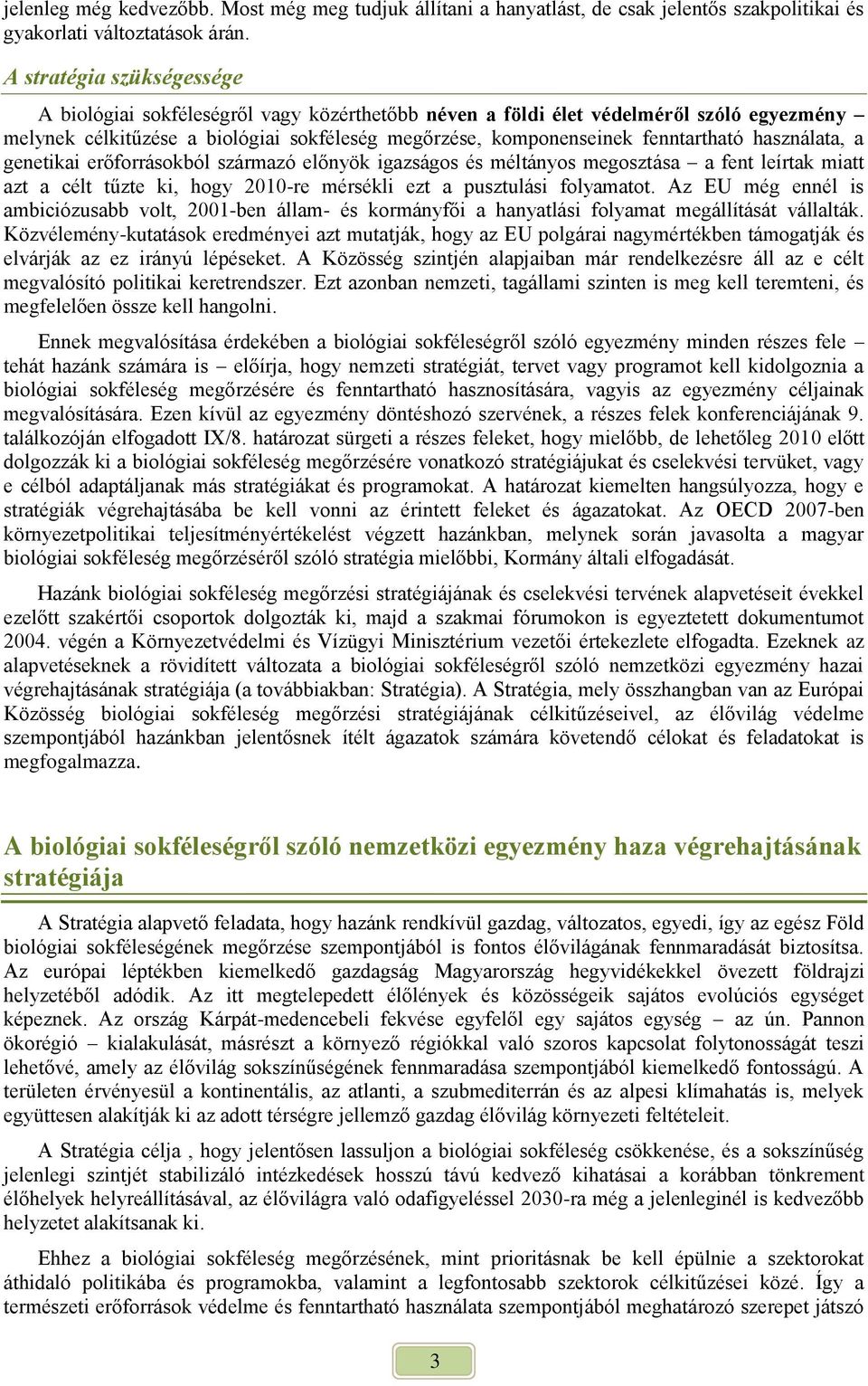 használata, a genetikai erőforrásokból származó előnyök igazságos és méltányos megosztása a fent leírtak miatt azt a célt tűzte ki, hogy 2010-re mérsékli ezt a pusztulási folyamatot.