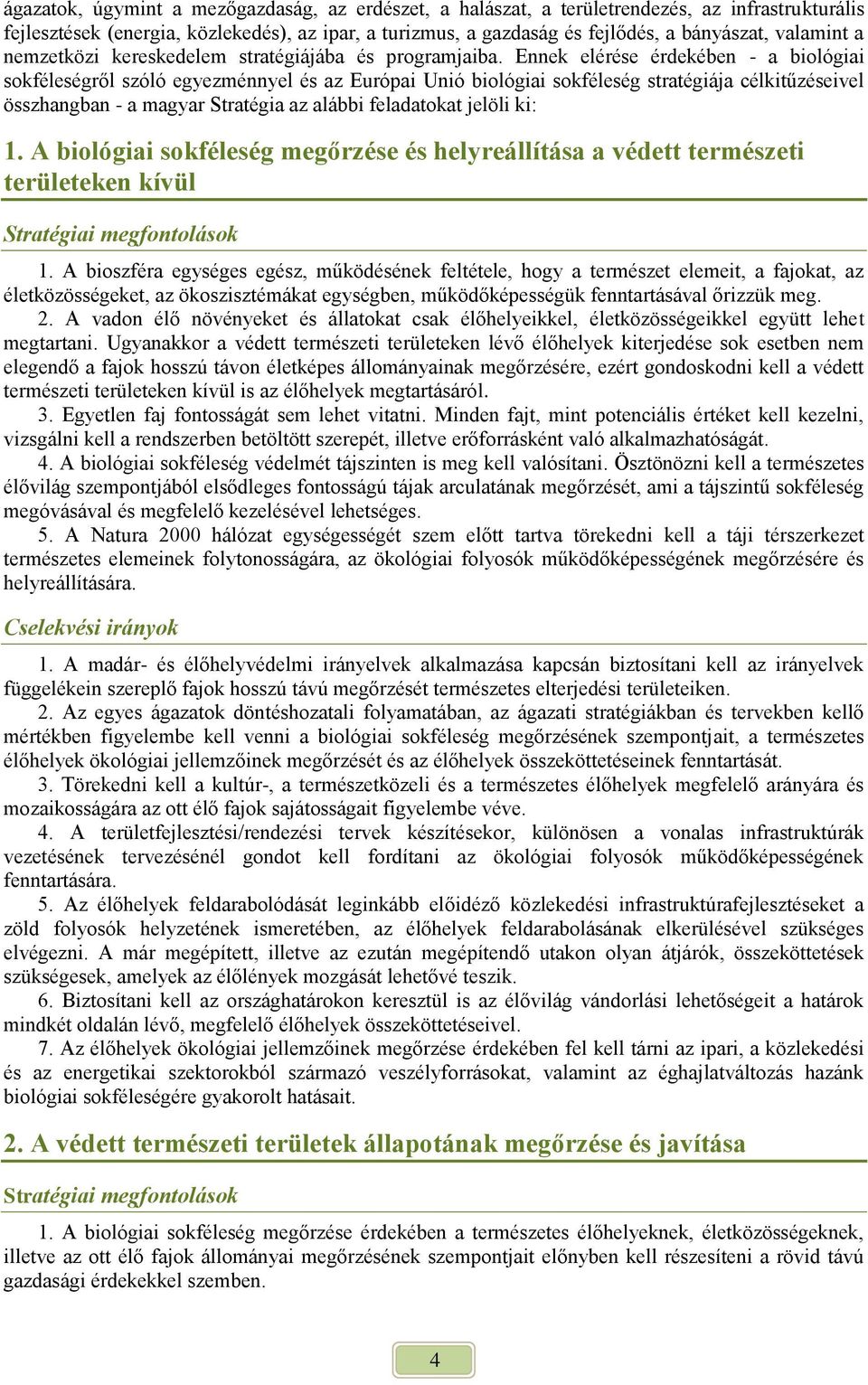 Ennek elérése érdekében - a biológiai sokféleségről szóló egyezménnyel és az Európai Unió biológiai sokféleség stratégiája célkitűzéseivel összhangban - a magyar Stratégia az alábbi feladatokat