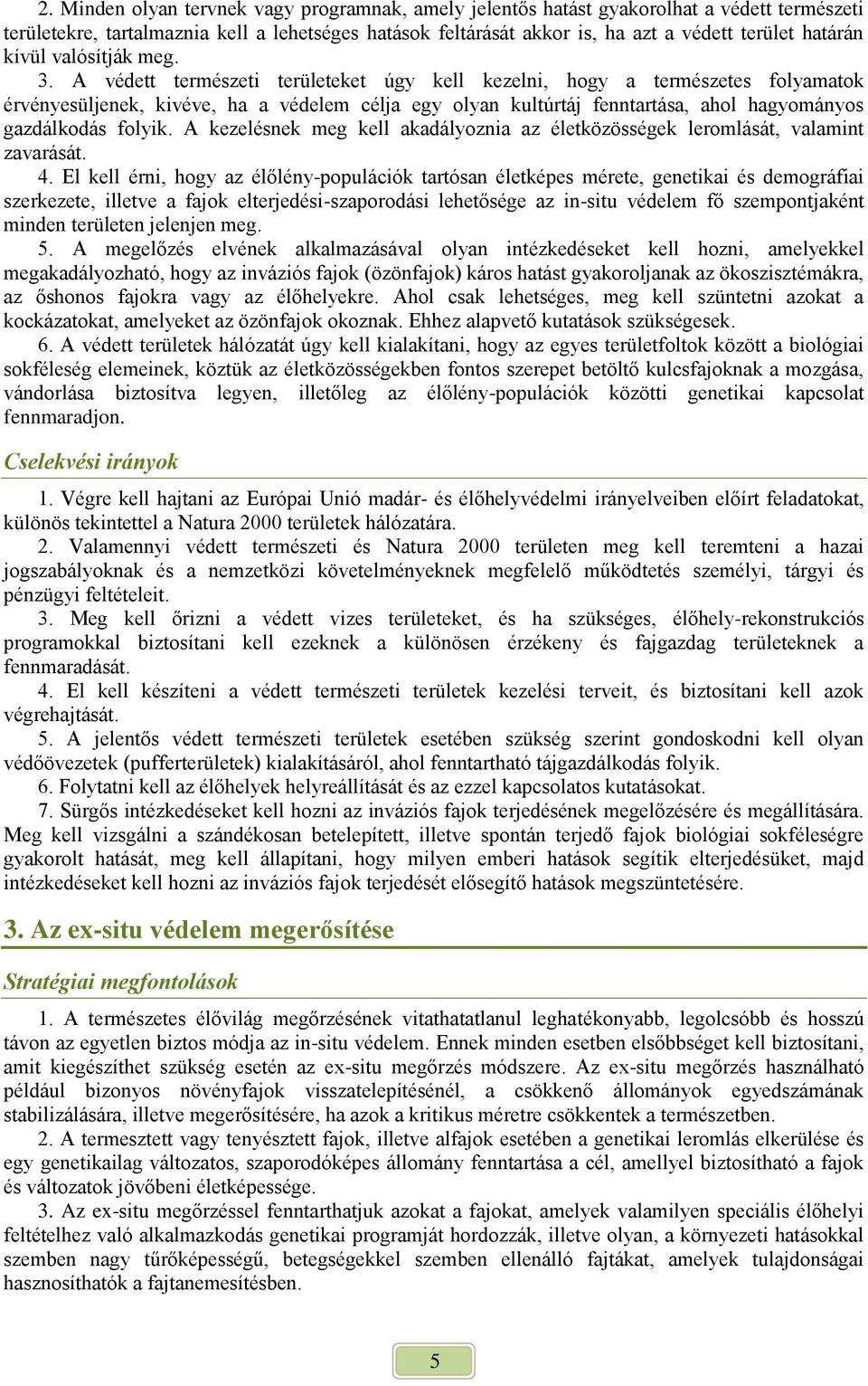 A védett természeti területeket úgy kell kezelni, hogy a természetes folyamatok érvényesüljenek, kivéve, ha a védelem célja egy olyan kultúrtáj fenntartása, ahol hagyományos gazdálkodás folyik.