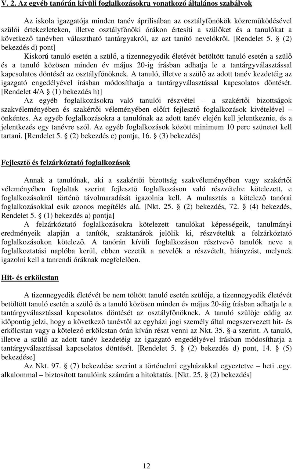 (2) bekezdés d) pont] Kiskorú tanuló esetén a szülő, a tizennegyedik életévét betöltött tanuló esetén a szülő és a tanuló közösen minden év május 20-ig írásban adhatja le a tantárgyválasztással