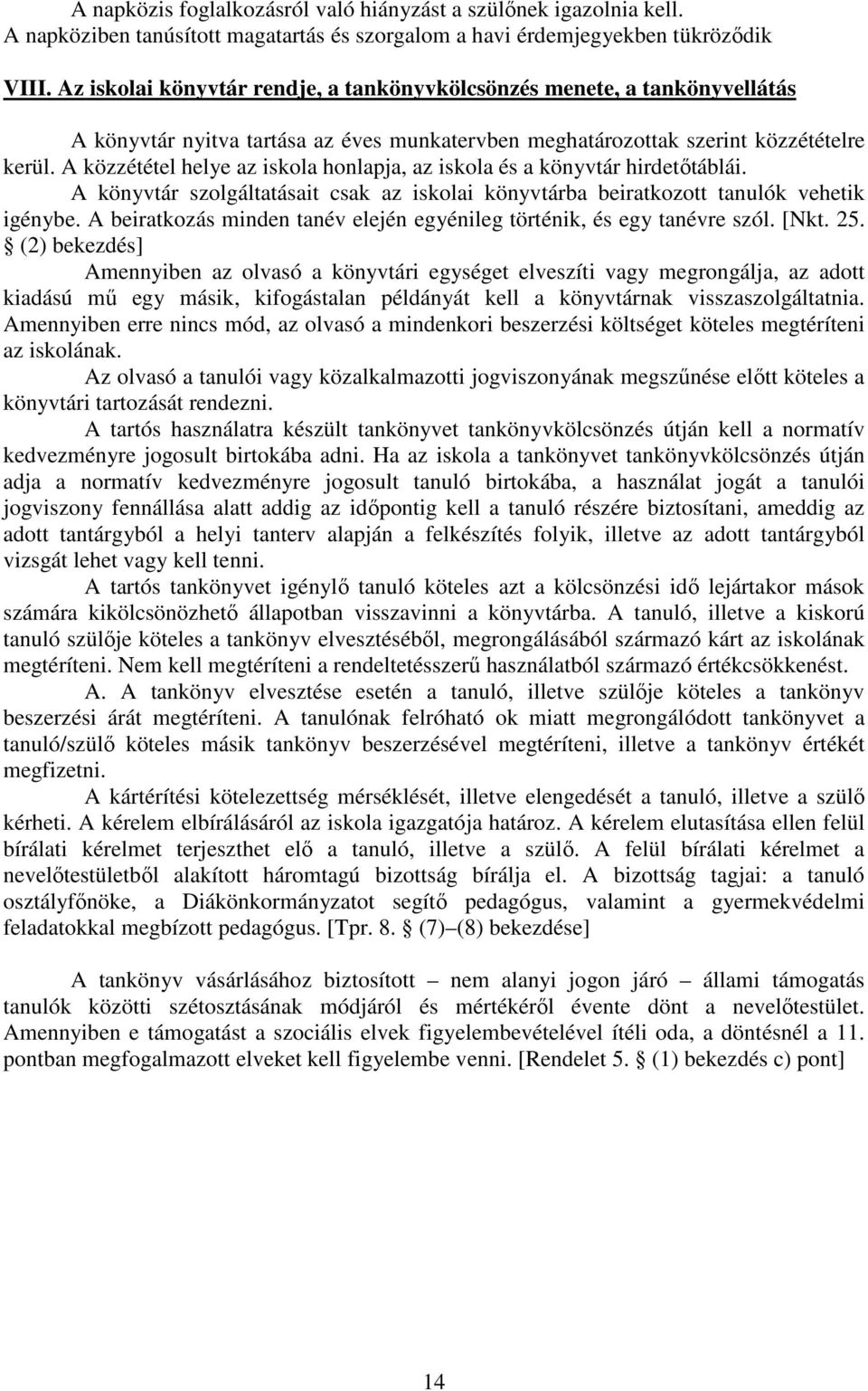 A közzététel helye az iskola honlapja, az iskola és a könyvtár hirdetőtáblái. A könyvtár szolgáltatásait csak az iskolai könyvtárba beiratkozott tanulók vehetik igénybe.