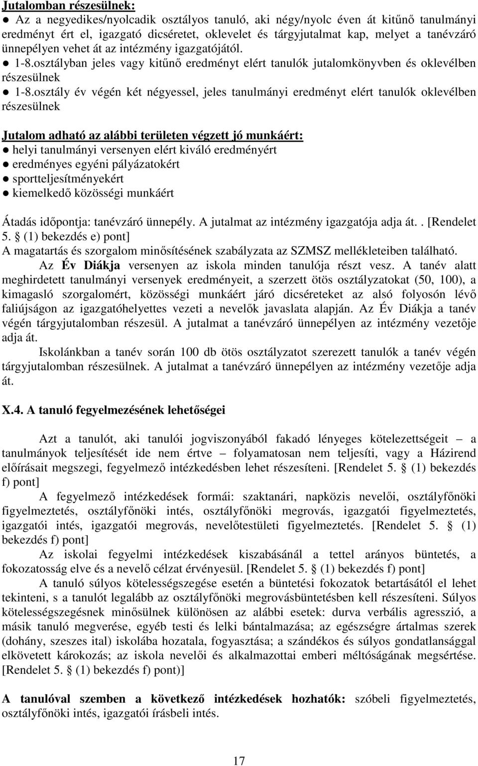 osztály év végén két négyessel, jeles tanulmányi eredményt elért tanulók oklevélben részesülnek Jutalom adható az alábbi területen végzett jó munkáért: helyi tanulmányi versenyen elért kiváló