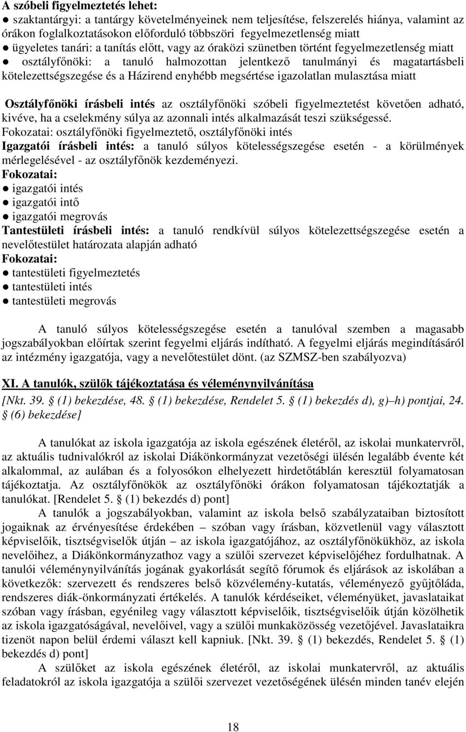 Házirend enyhébb megsértése igazolatlan mulasztása miatt Osztályfőnöki írásbeli intés az osztályfőnöki szóbeli figyelmeztetést követően adható, kivéve, ha a cselekmény súlya az azonnali intés