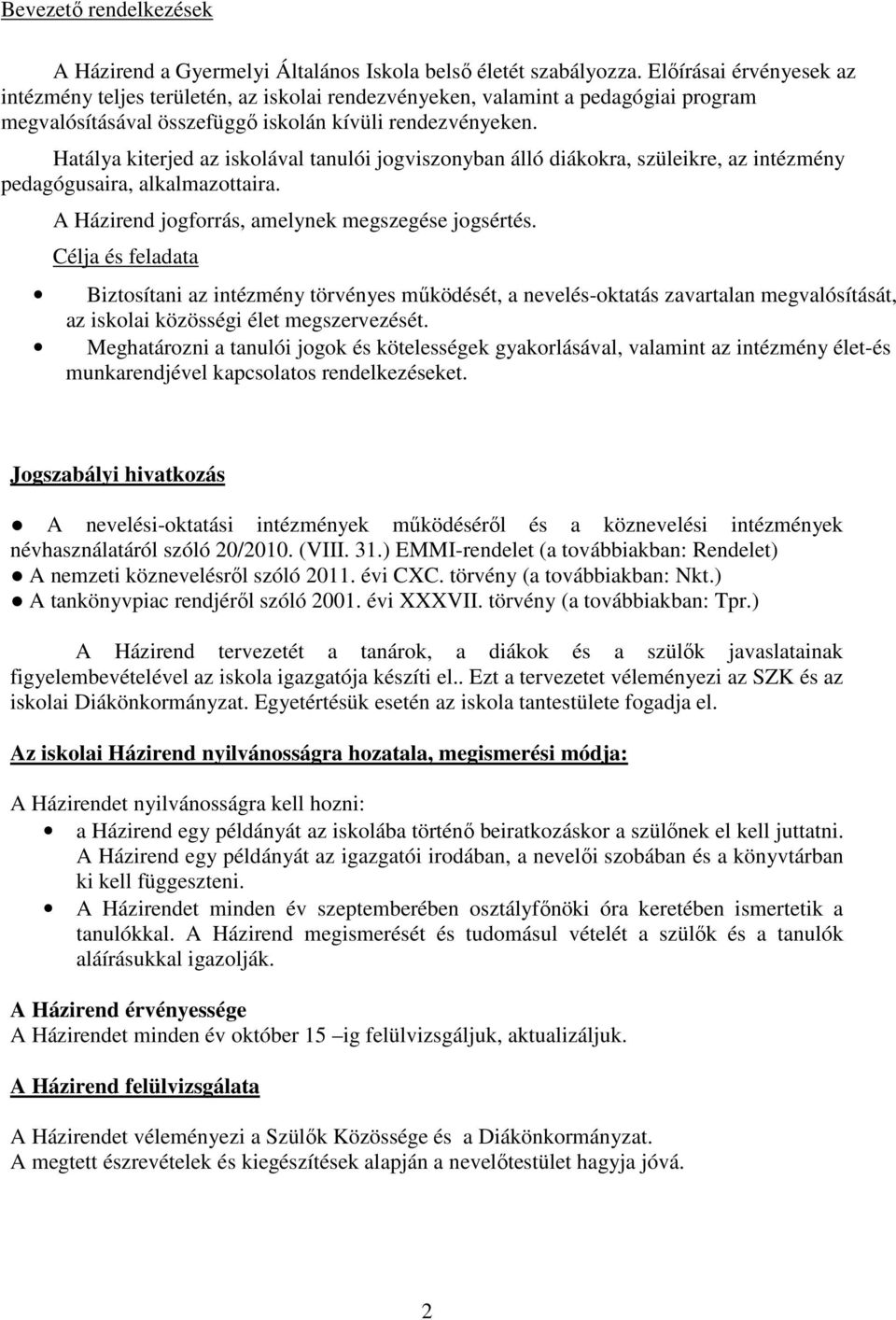 Hatálya kiterjed az iskolával tanulói jogviszonyban álló diákokra, szüleikre, az intézmény pedagógusaira, alkalmazottaira. A Házirend jogforrás, amelynek megszegése jogsértés.