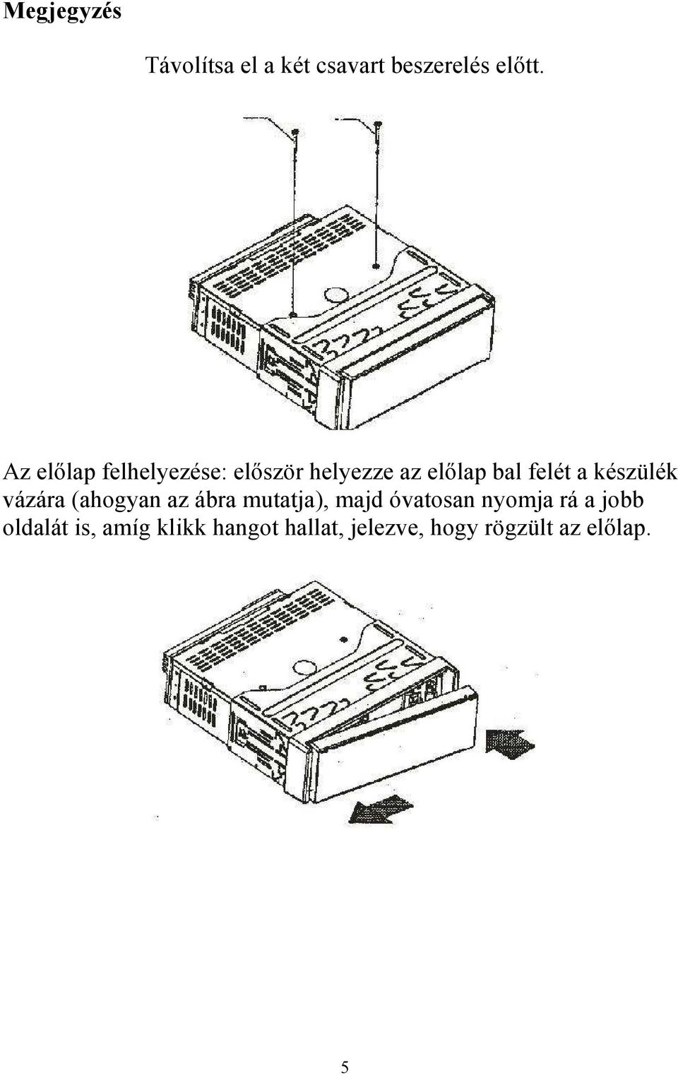 készülék vázára (ahogyan az ábra mutatja), majd óvatosan nyomja rá