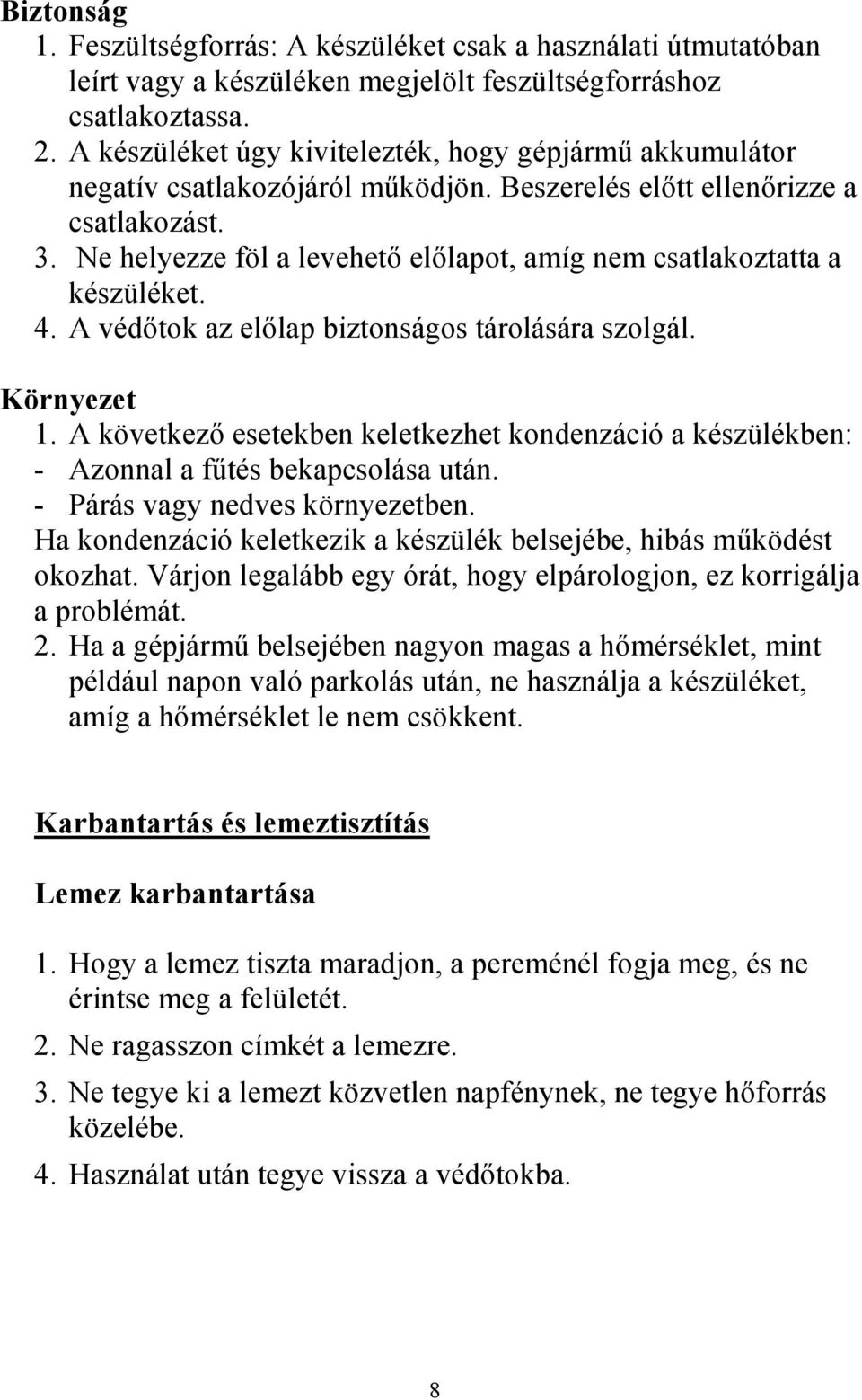 Ne helyezze föl a levehető előlapot, amíg nem csatlakoztatta a készüléket. 4. A védőtok az előlap biztonságos tárolására szolgál. Környezet 1.