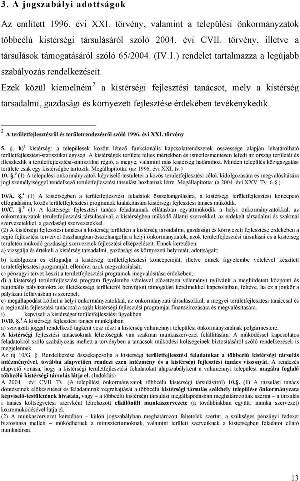 Ezek közül kiemelném 2 a kistérségi fejlesztési tanácsot, mely a kistérség társadalmi, gazdasági és környezeti fejlesztése érdekében tevékenykedik.