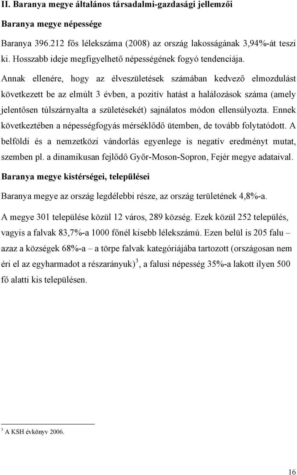 Annak ellenére, hogy az élveszületések számában kedvező elmozdulást következett be az elmúlt 3 évben, a pozitív hatást a halálozások száma (amely jelentősen túlszárnyalta a születésekét) sajnálatos