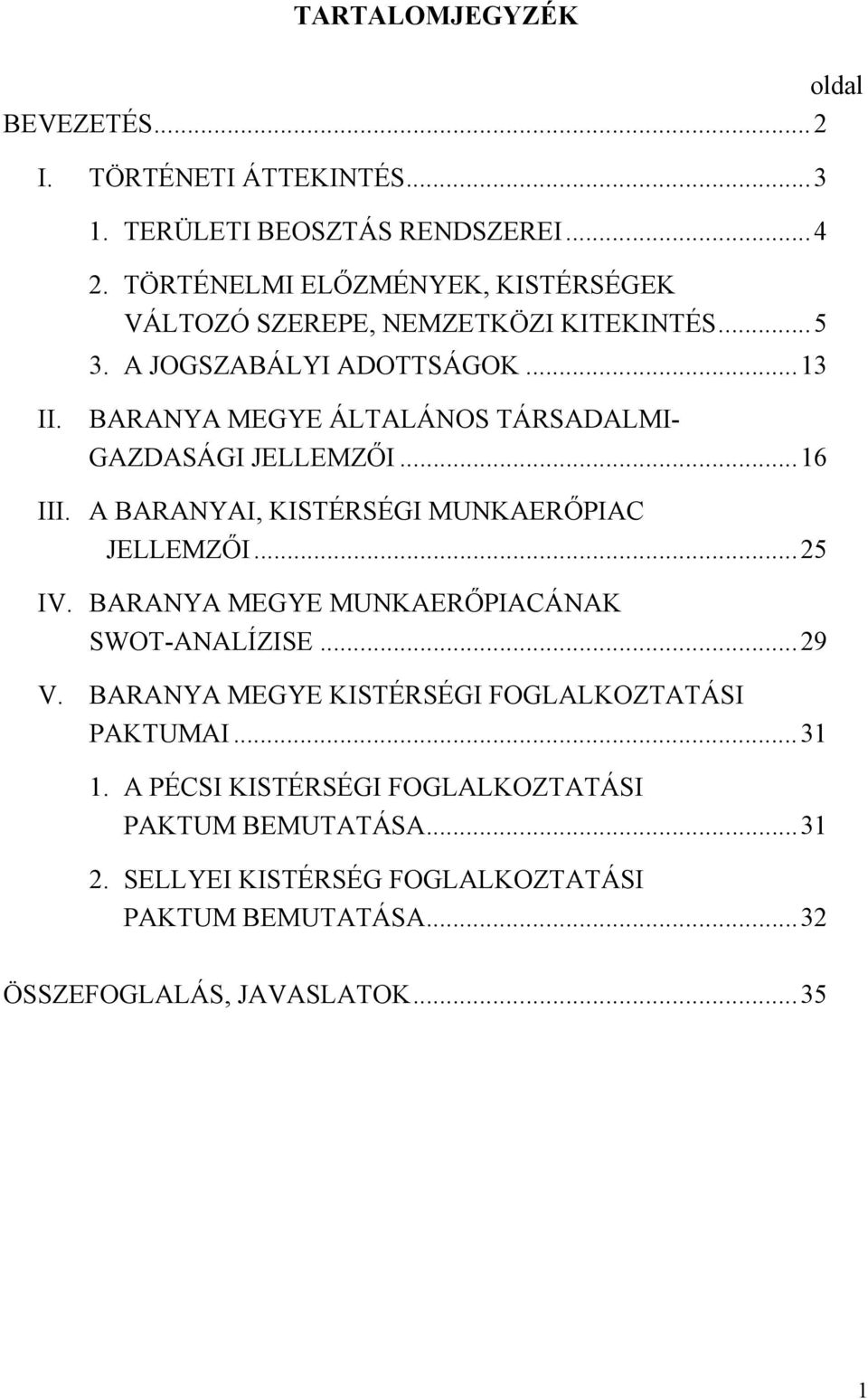 BARANYA MEGYE ÁLTALÁNOS TÁRSADALMI- GAZDASÁGI JELLEMZŐI...16 III. A BARANYAI, KISTÉRSÉGI MUNKAERŐPIAC JELLEMZŐI...25 IV.