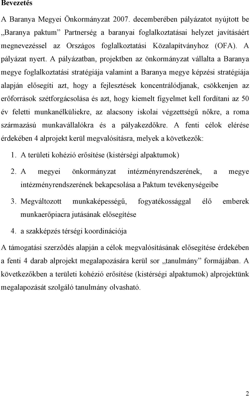 A pályázatban, projektben az önkormányzat vállalta a Baranya megye foglalkoztatási stratégiája valamint a Baranya megye képzési stratégiája alapján elősegíti azt, hogy a fejlesztések