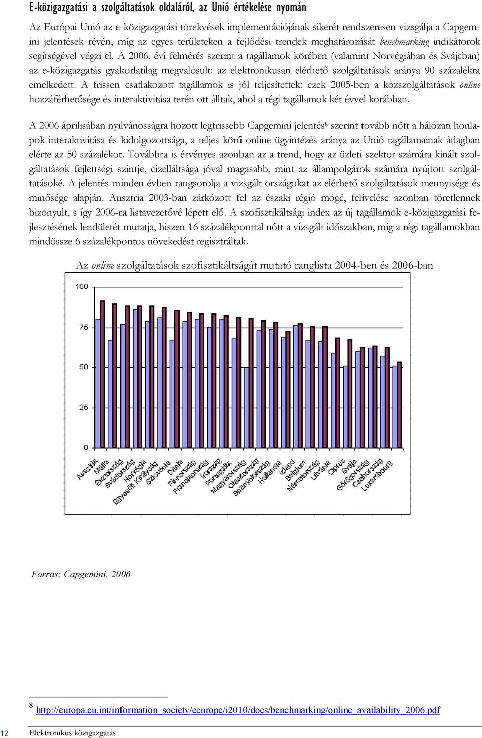 évi felmérés szerint a tagállamok körében (valamint Norvégiában és Svájcban) az e-közigazgatás gyakorlatilag megvalósult: az elektronikusan elérhetı szolgáltatások aránya 90 százalékra emelkedett.