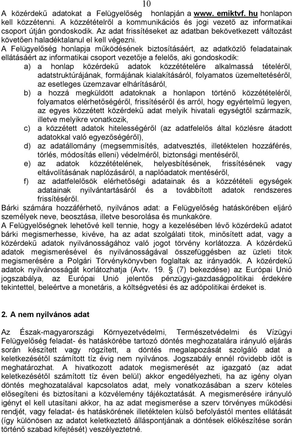 A Felügyelőség honlapja működésének biztosításáért, az adatközlő feladatainak ellátásáért az informatikai csoport vezetője a felelős, aki gondoskodik: a) a honlap közérdekű adatok közzétételére