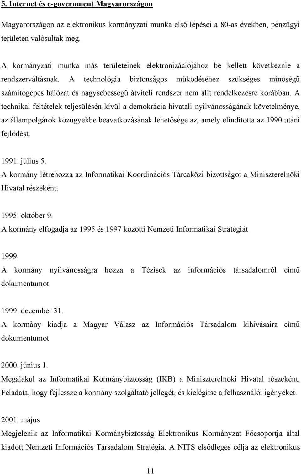 A technológia biztonságos működéséhez szükséges minőségű számítógépes hálózat és nagysebességű átviteli rendszer nem állt rendelkezésre korábban.