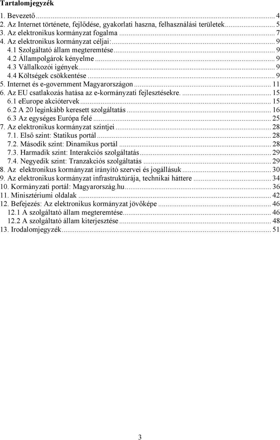 Az EU csatlakozás hatása az e-kormányzati fejlesztésekre.... 15 6.1 eeurope akciótervek... 15 6.2 A 20 leginkább keresett szolgáltatás... 16 6.3 Az egységes Európa felé... 25 7.