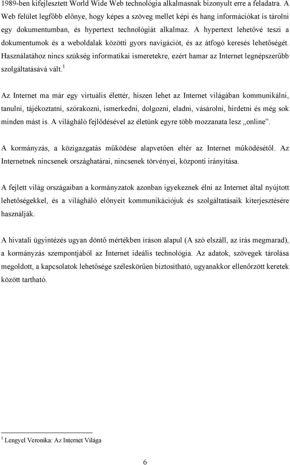 A hypertext lehetővé teszi a dokumentumok és a weboldalak közötti gyors navigációt, és az átfogó keresés lehetőségét.