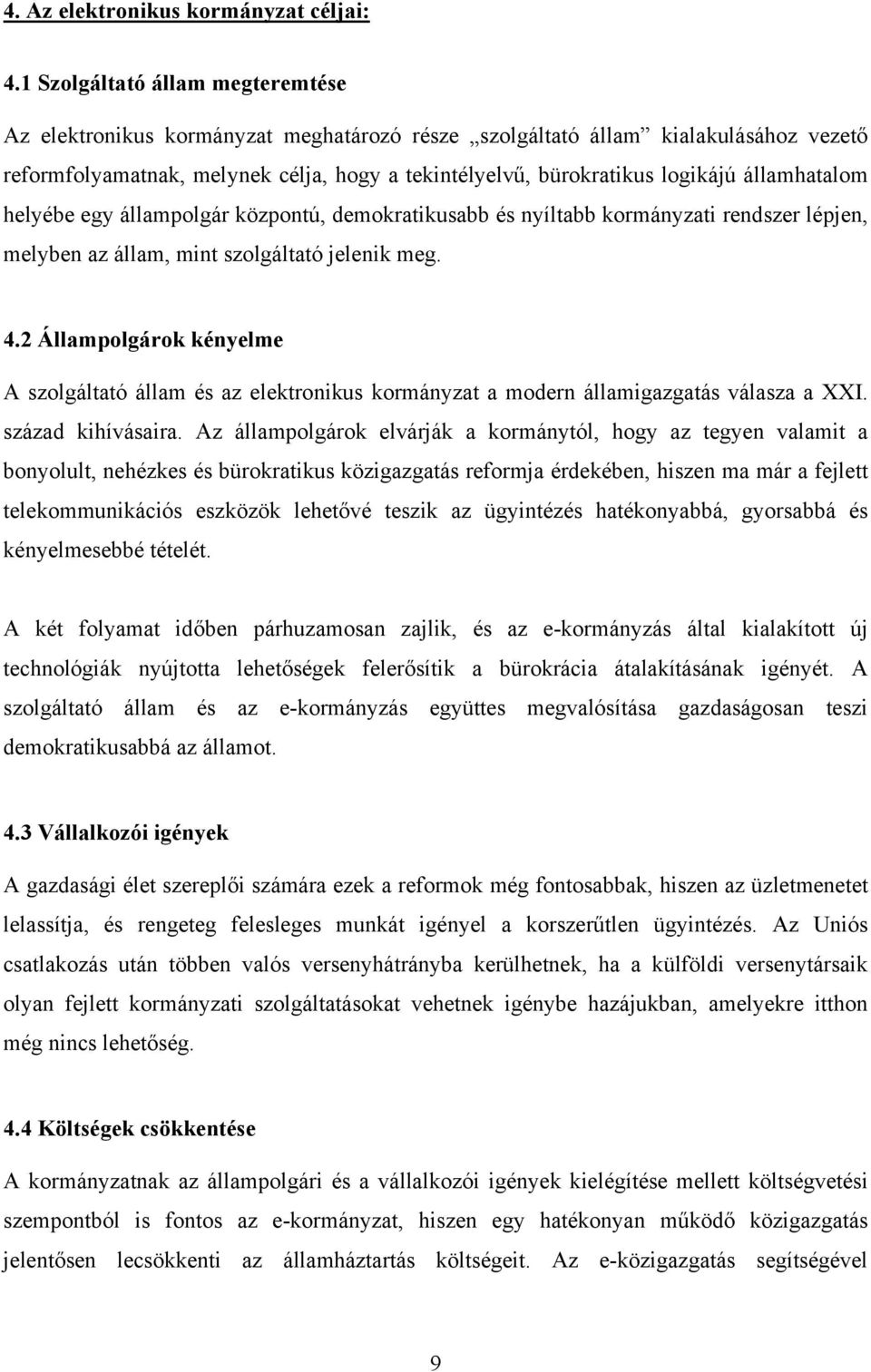 államhatalom helyébe egy állampolgár központú, demokratikusabb és nyíltabb kormányzati rendszer lépjen, melyben az állam, mint szolgáltató jelenik meg. 4.