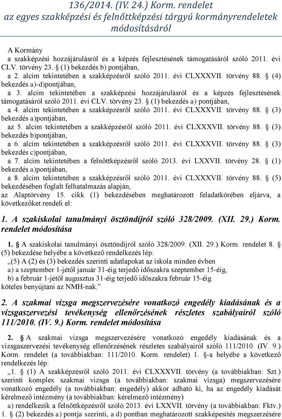 (1) bekezdés b) pontjában, a 2. alcím tekintetében a szakképzésről szóló 2011. évi CLXXXVII. törvény 88. (4) bekezdés a)-d)pontjában, a 3.