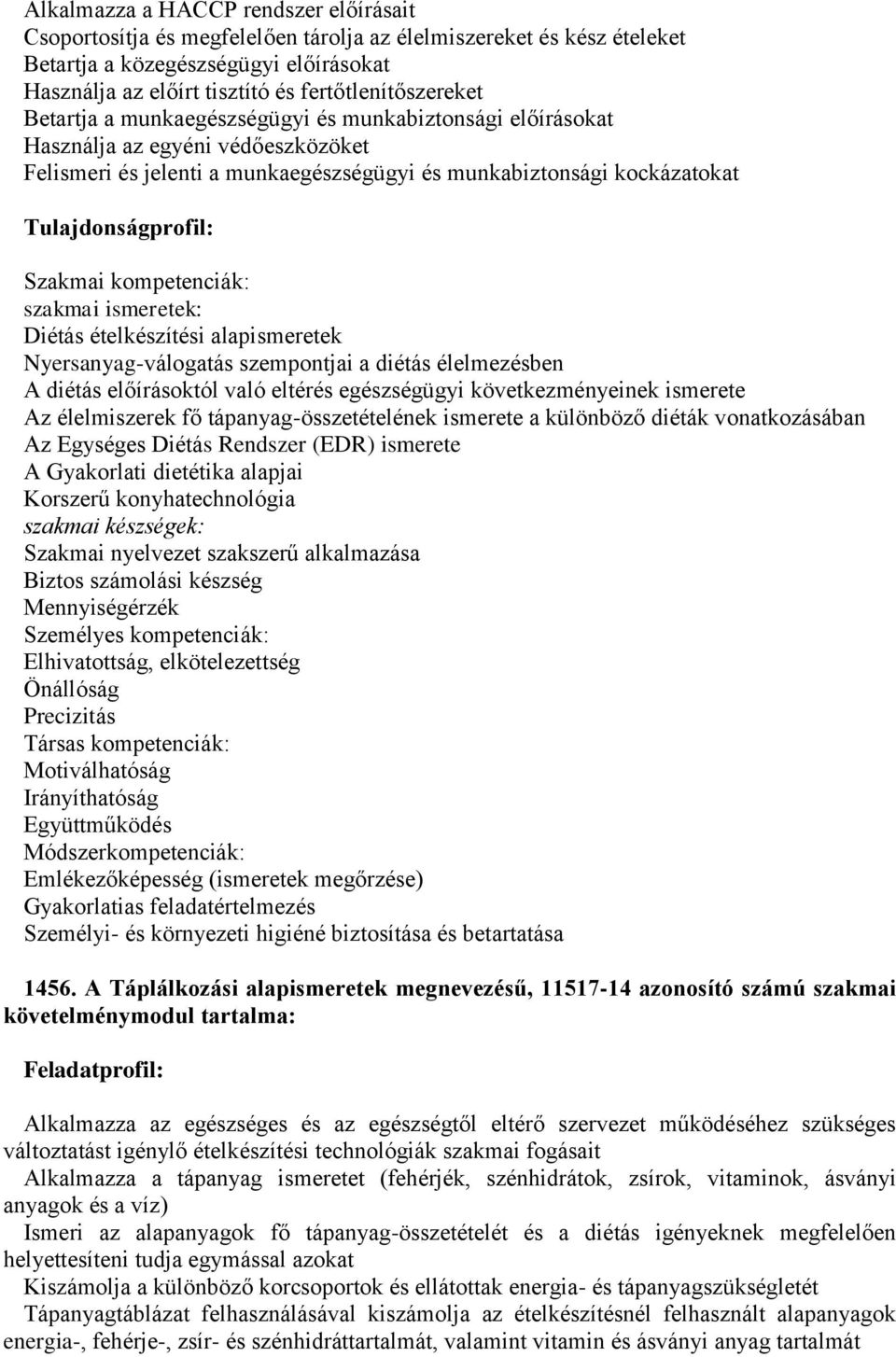 Tulajdonságprofil: Szakmai kompetenciák: szakmai ismeretek: Diétás ételkészítési alapismeretek Nyersanyag-válogatás szempontjai a diétás élelmezésben A diétás előírásoktól való eltérés egészségügyi