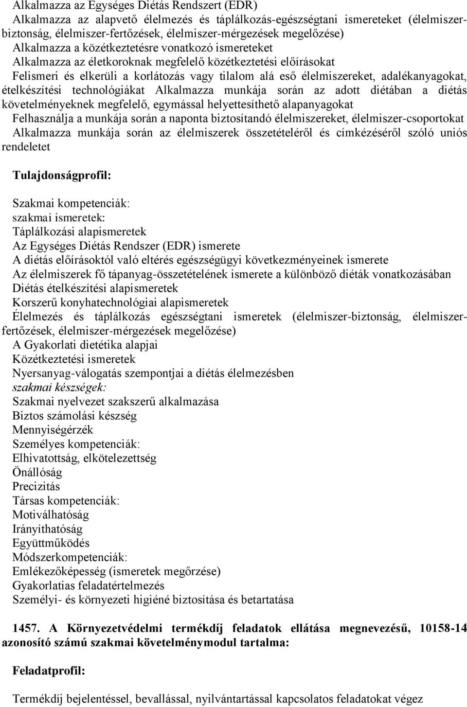 adalékanyagokat, ételkészítési technológiákat Alkalmazza munkája során az adott diétában a diétás követelményeknek megfelelő, egymással helyettesíthető alapanyagokat Felhasználja a munkája során a