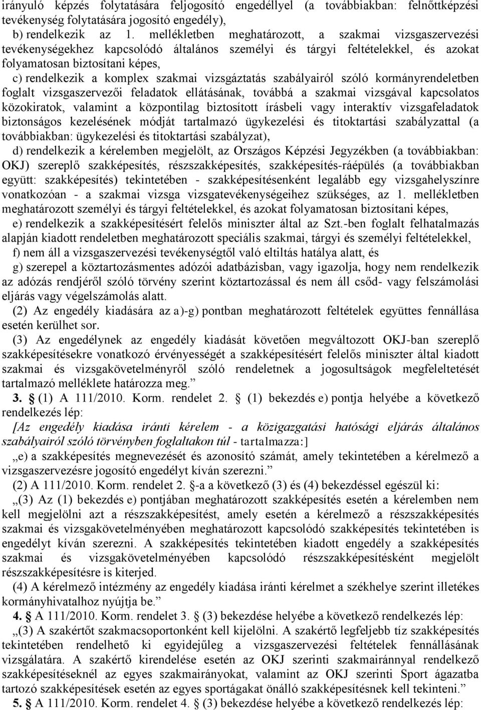 szakmai vizsgáztatás szabályairól szóló kormányrendeletben foglalt vizsgaszervezői feladatok ellátásának, továbbá a szakmai vizsgával kapcsolatos közokiratok, valamint a központilag biztosított