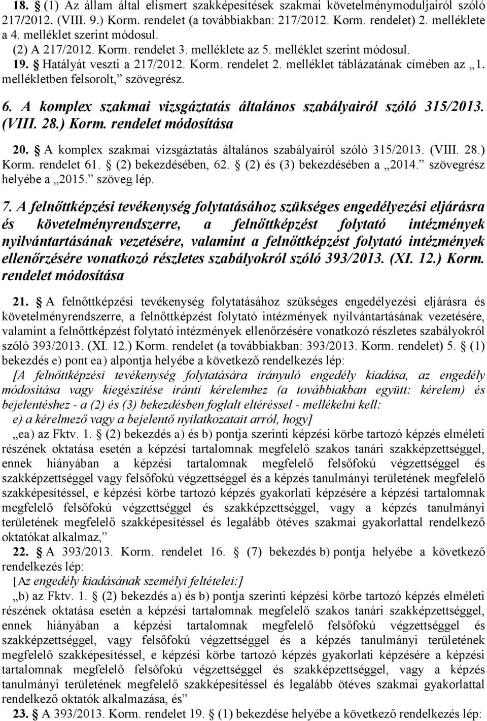 mellékletben felsorolt, szövegrész. 6. A komplex szakmai vizsgáztatás általános szabályairól szóló 315/2013. (VIII. 28.) Korm. rendelet módosítása 20.