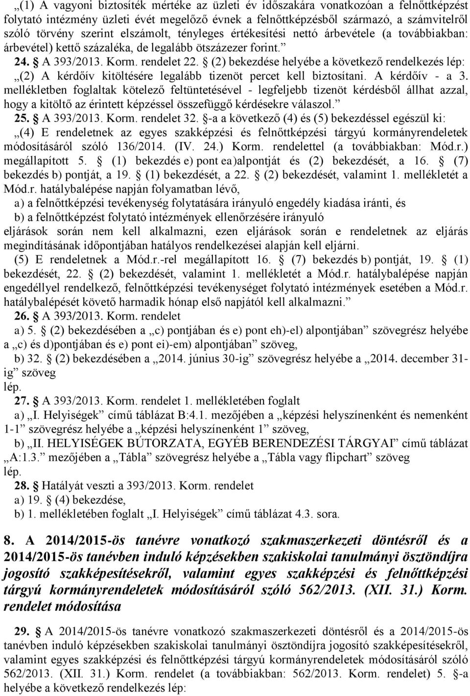 (2) bekezdése helyébe a következő rendelkezés lép: (2) A kérdőív kitöltésére legalább tizenöt percet kell biztosítani. A kérdőív - a 3.