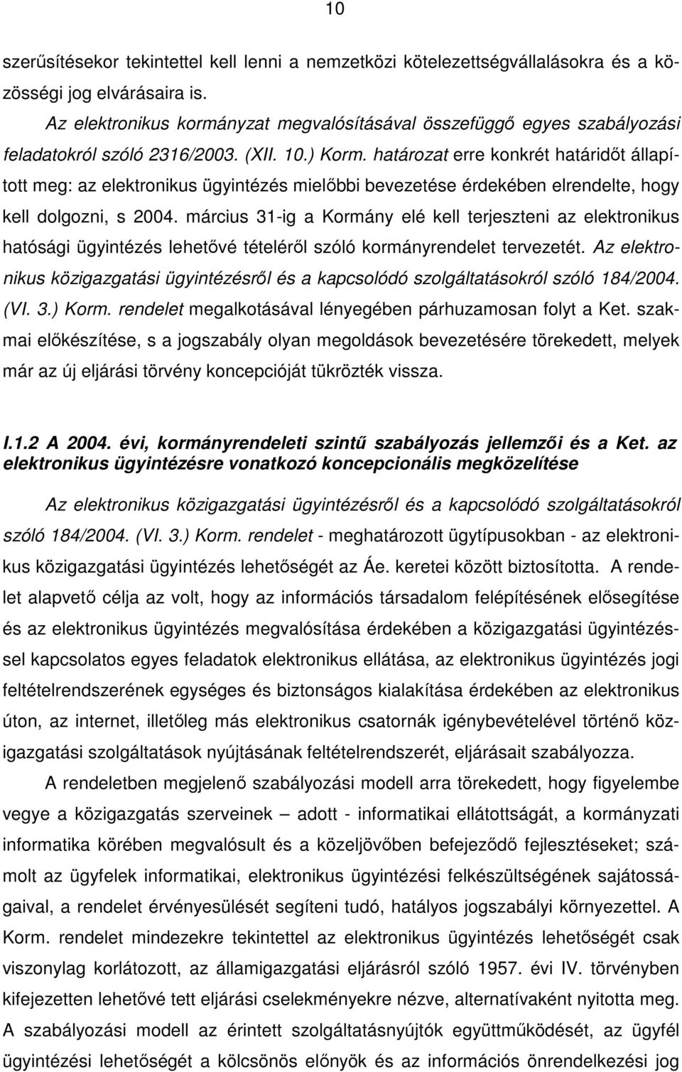 határozat erre konkrét határidıt állapított meg: az elektronikus ügyintézés mielıbbi bevezetése érdekében elrendelte, hogy kell dolgozni, s 2004.