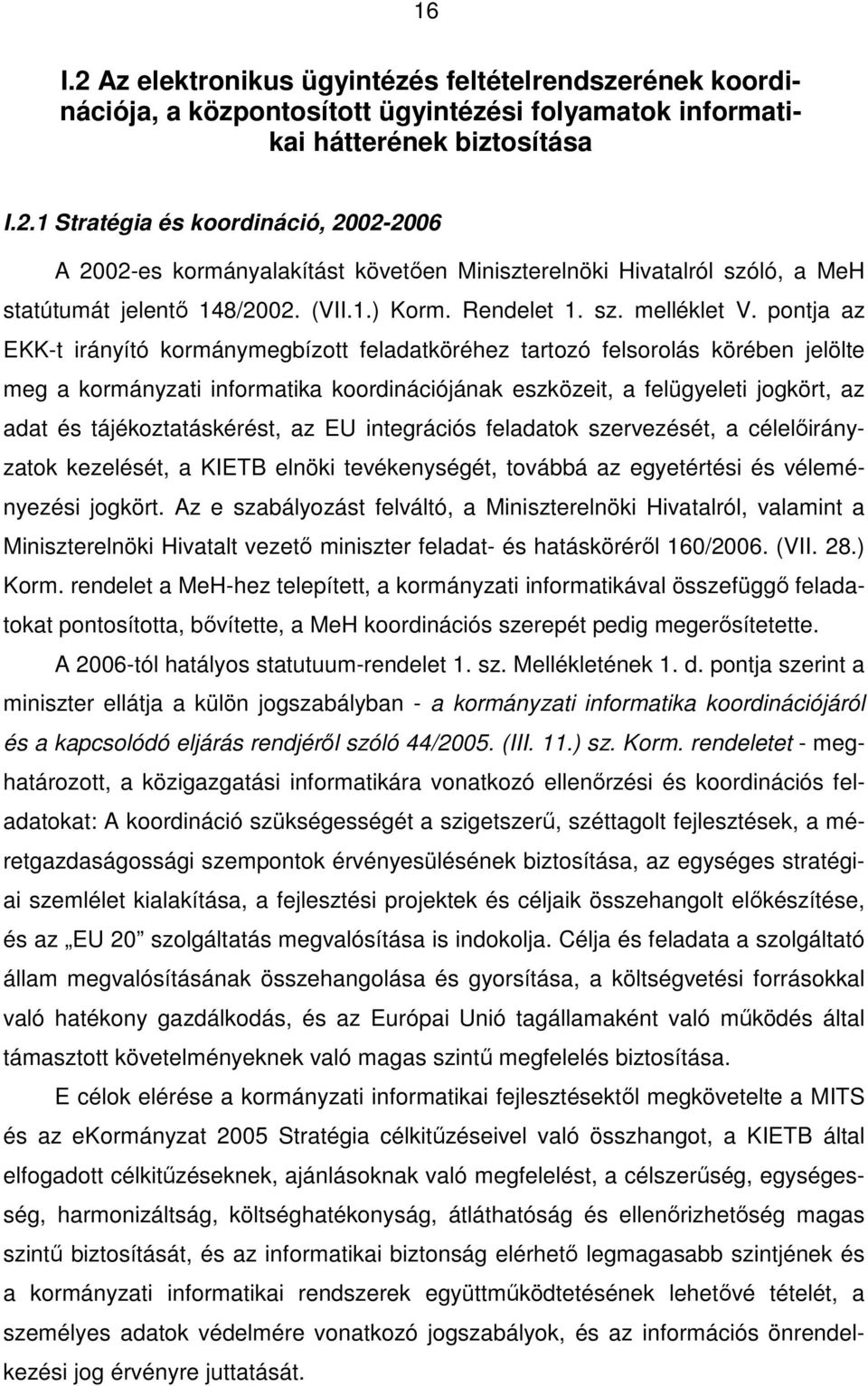 pontja az EKK-t irányító kormánymegbízott feladatköréhez tartozó felsorolás körében jelölte meg a kormányzati informatika koordinációjának eszközeit, a felügyeleti jogkört, az adat és