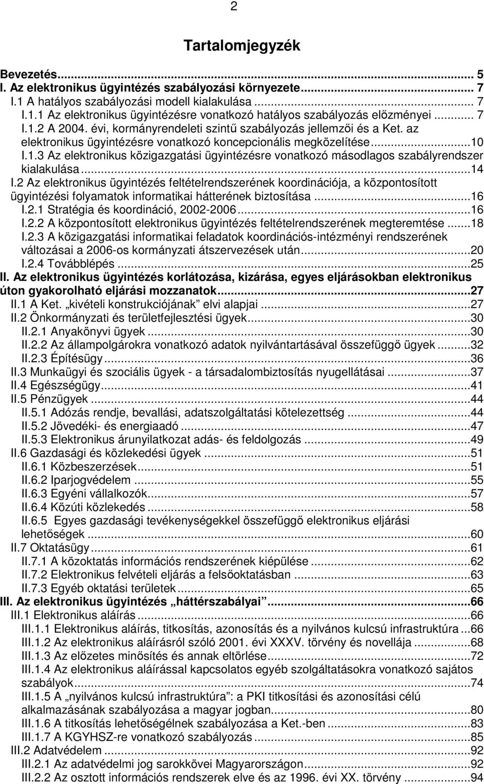 ..14 I.2 Az elektronikus ügyintézés feltételrendszerének koordinációja, a központosított ügyintézési folyamatok informatikai hátterének biztosítása...16 I.2.1 Stratégia és koordináció, 2002-2006...16 I.2.2 A központosított elektronikus ügyintézés feltételrendszerének megteremtése.