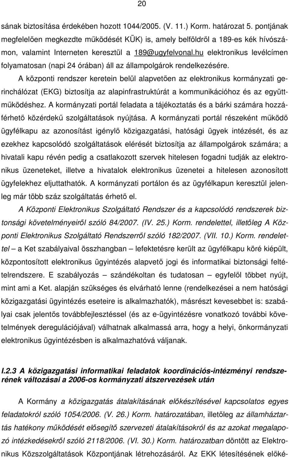 hu elektronikus levélcímen folyamatosan (napi 24 órában) áll az állampolgárok rendelkezésére.