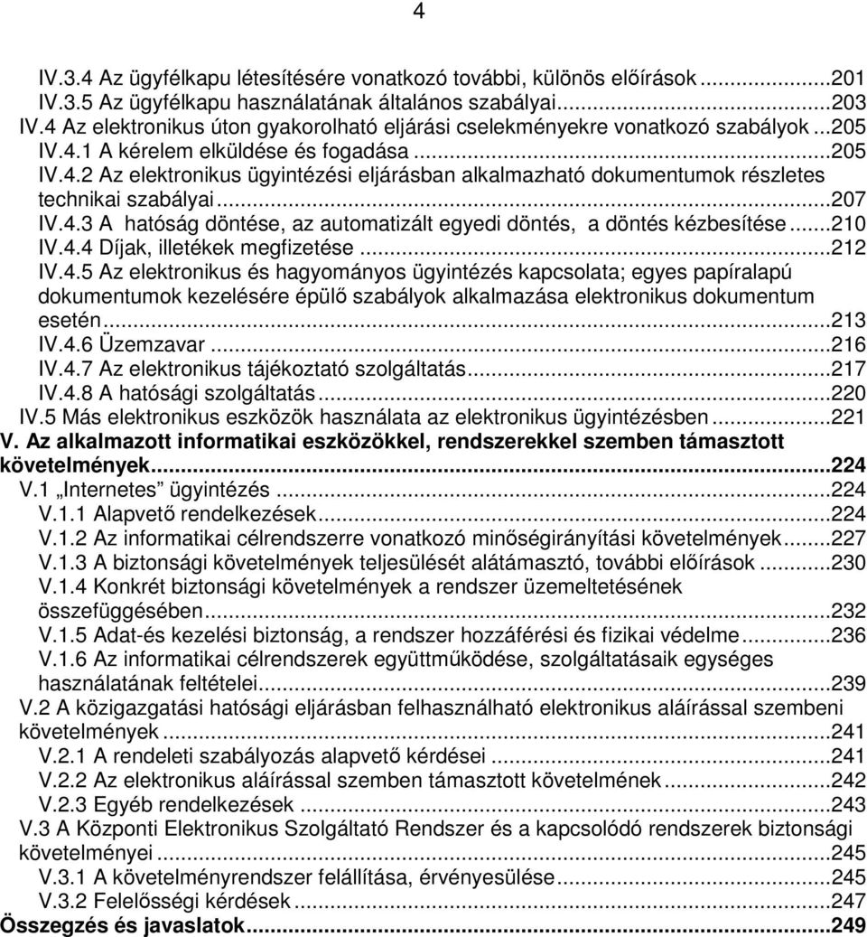 .. 207 IV.4.3 A hatóság döntése, az automatizált egyedi döntés, a döntés kézbesítése... 210 IV.4.4 Díjak, illetékek megfizetése... 212 IV.4.5 Az elektronikus és hagyományos ügyintézés kapcsolata; egyes papíralapú dokumentumok kezelésére épülı szabályok alkalmazása elektronikus dokumentum esetén.