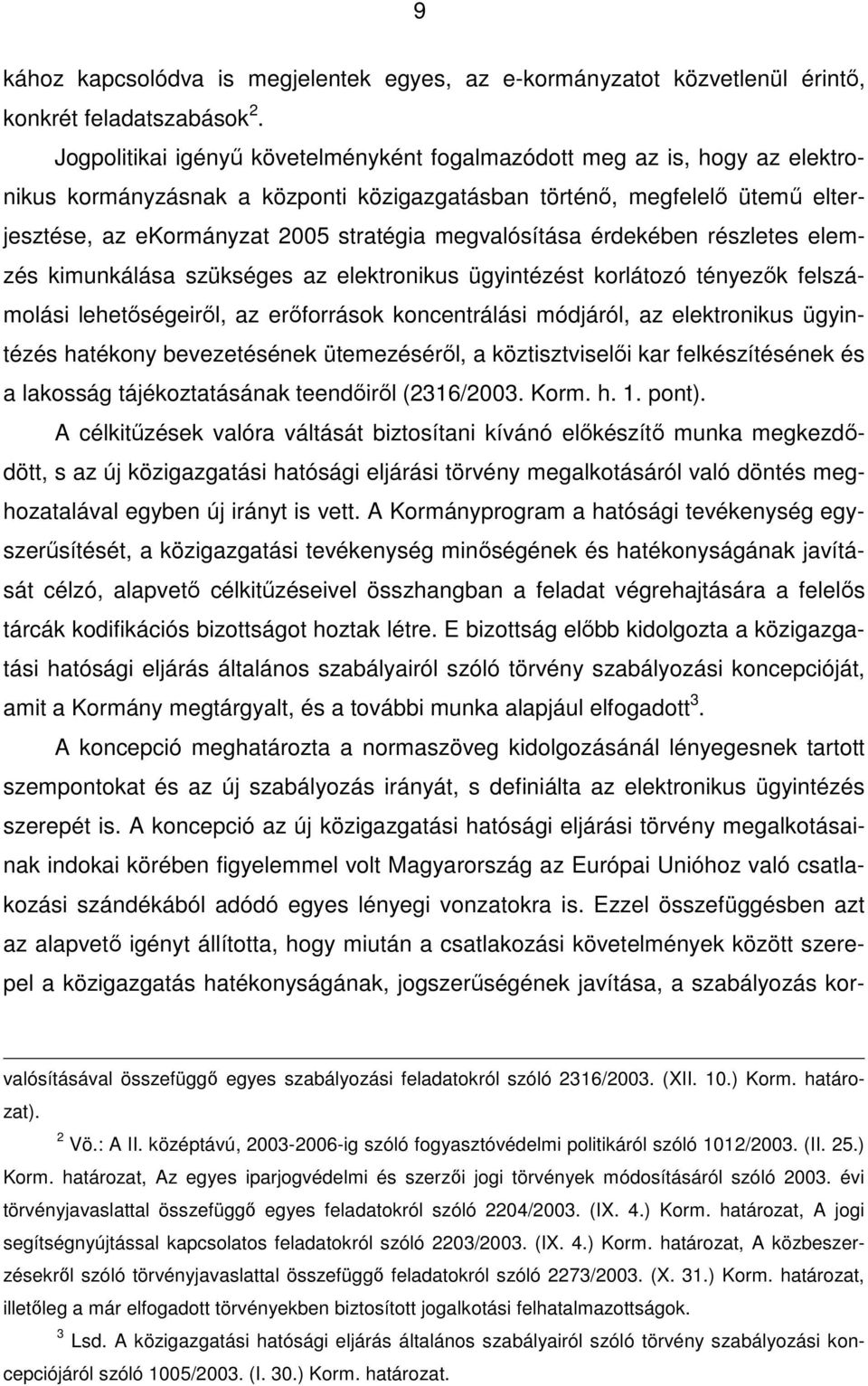 megvalósítása érdekében részletes elemzés kimunkálása szükséges az elektronikus ügyintézést korlátozó tényezık felszámolási lehetıségeirıl, az erıforrások koncentrálási módjáról, az elektronikus