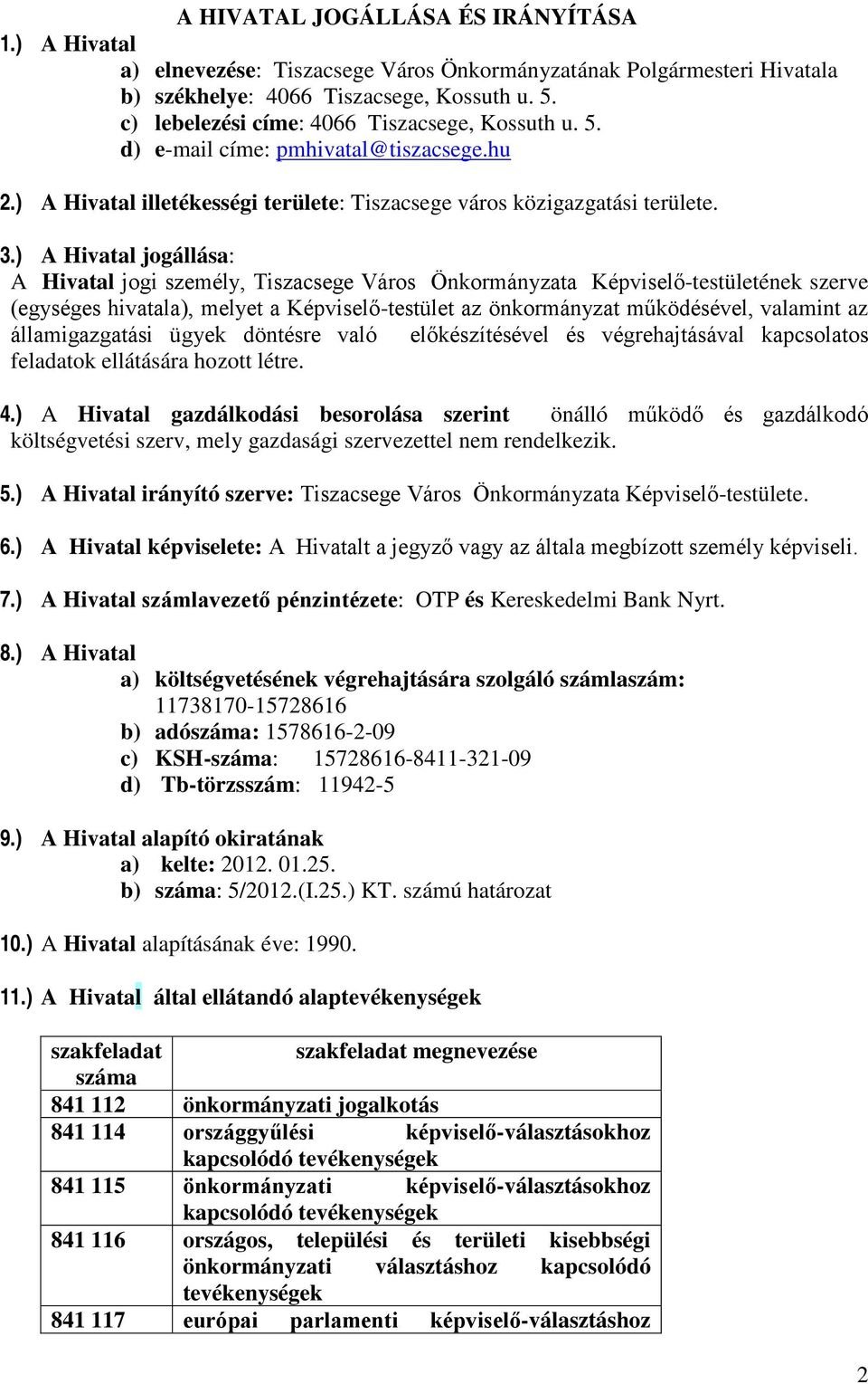 ) A Hivatal jogállása: A Hivatal jogi személy, Tiszacsege Város Önkormányzata Képviselő-testületének szerve (egységes hivatala), melyet a Képviselő-testület az önkormányzat működésével, valamint az