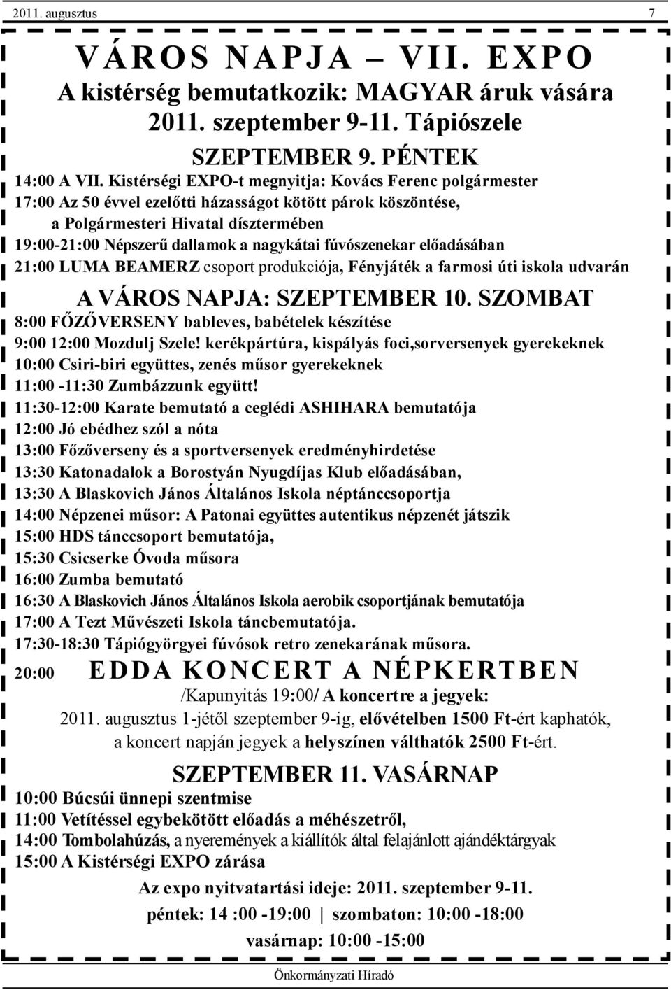 fúvószenekar elıadásában 21:00 LUMA BEAMERZ csoport produkciója, Fényjáték a farmosi úti iskola udvarán A VÁROS NAPJA: SZEPTEMBER 10.