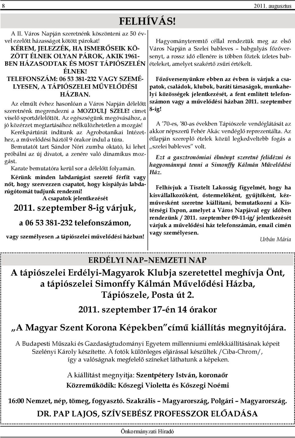 Az elmúlt évhez hasonlóan a Város Napján délelıtt szeretnénk megrendezni a MOZDULJ SZELE! címet viselı sportdélelıttöt.