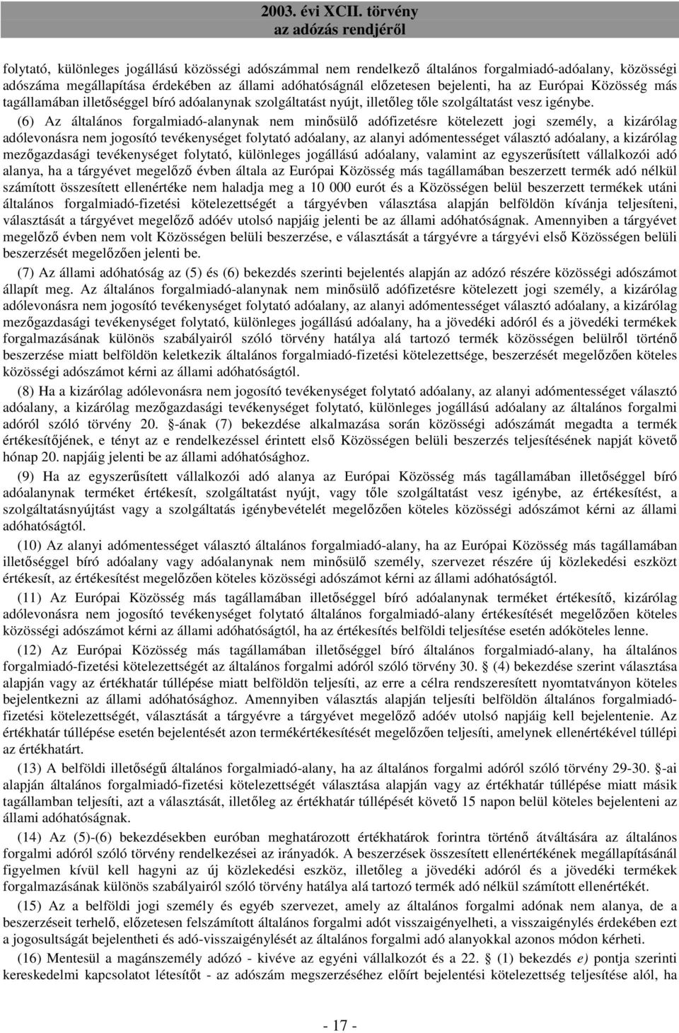 (6) Az általános forgalmiadó-alanynak nem minısülı adófizetésre kötelezett jogi személy, a kizárólag adólevonásra nem jogosító tevékenységet folytató adóalany, az alanyi adómentességet választó