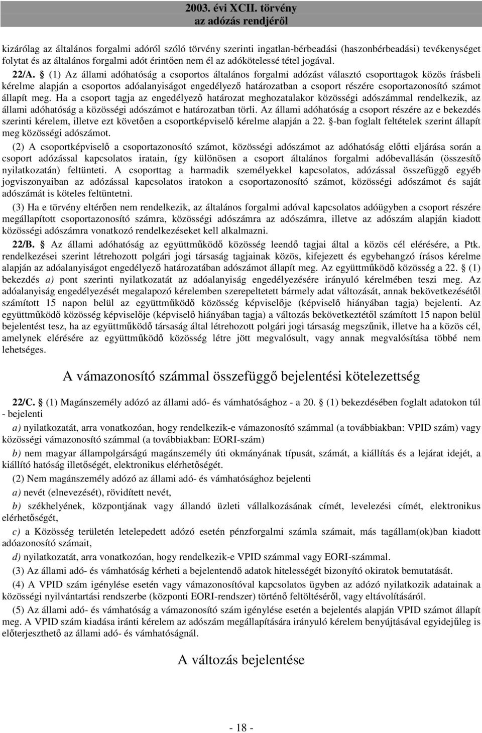 csoportazonosító számot állapít meg. Ha a csoport tagja az engedélyezı határozat meghozatalakor közösségi adószámmal rendelkezik, az állami adóhatóság a közösségi adószámot e határozatban törli.