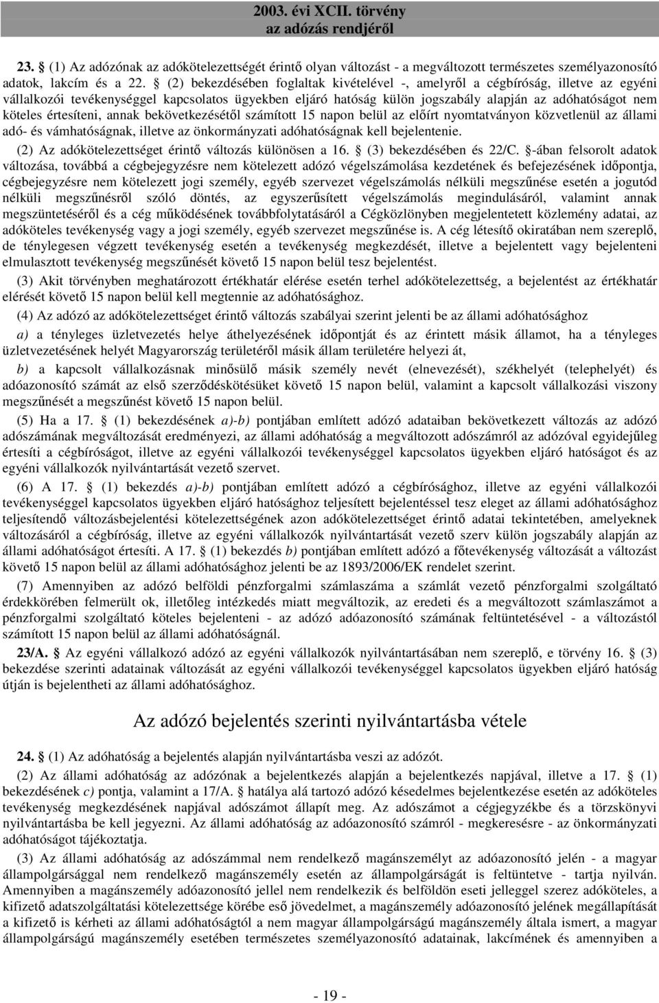 értesíteni, annak bekövetkezésétıl számított 15 napon belül az elıírt nyomtatványon közvetlenül az állami adó- és vámhatóságnak, illetve az önkormányzati adóhatóságnak kell bejelentenie.