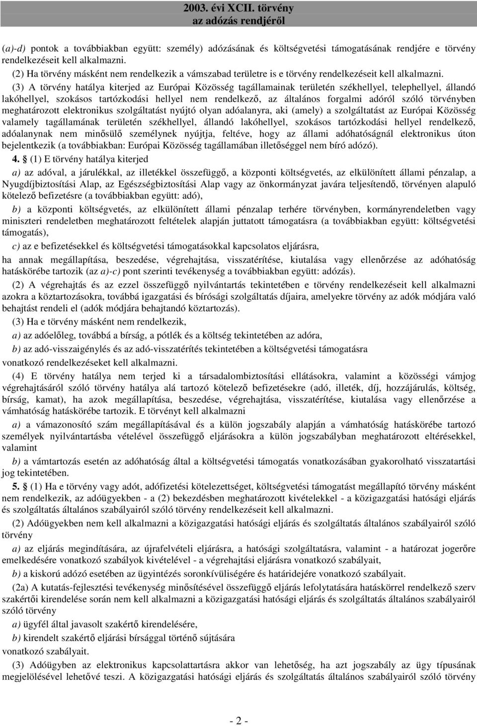 (3) A törvény hatálya kiterjed az Európai Közösség tagállamainak területén székhellyel, telephellyel, állandó lakóhellyel, szokásos tartózkodási hellyel nem rendelkezı, az általános forgalmi adóról