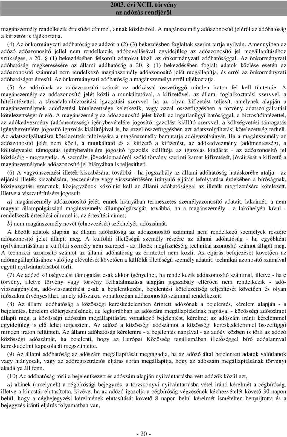 Amennyiben az adózó adóazonosító jellel nem rendelkezik, adóbevallásával egyidejőleg az adóazonosító jel megállapításához szükséges, a 20.