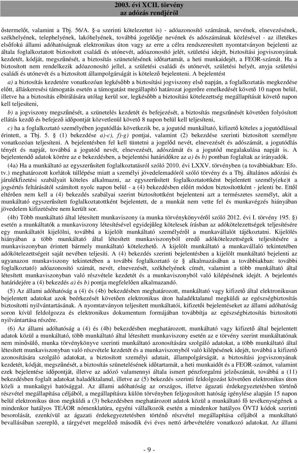 állami adóhatóságnak elektronikus úton vagy az erre a célra rendszeresített nyomtatványon bejelenti az általa foglalkoztatott biztosított családi és utónevét, adóazonosító jelét, születési idejét,