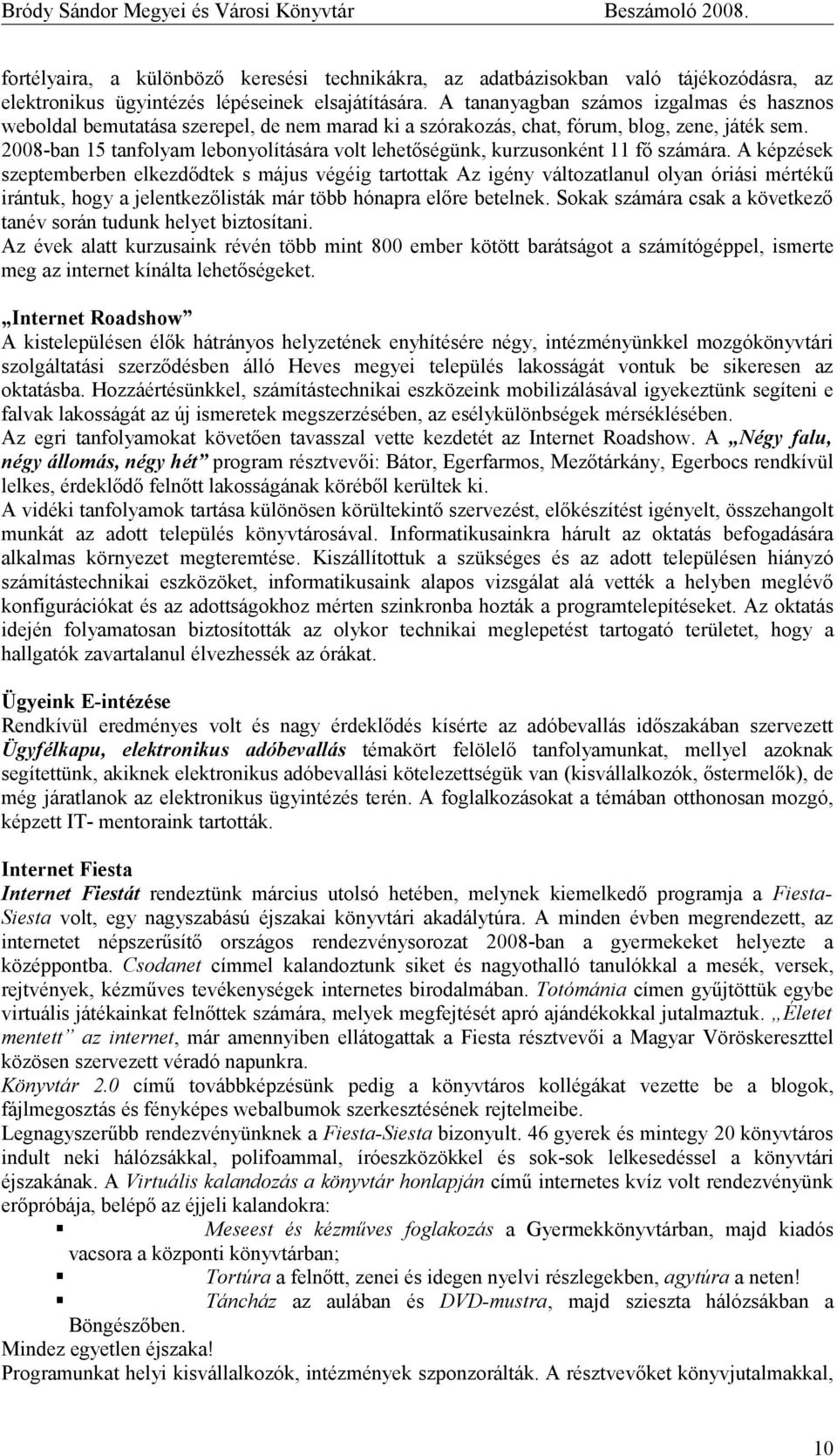 2008-ban 15 tanfolyam lebonyolítására volt lehetőségünk, kurzusonként 11 fő számára.