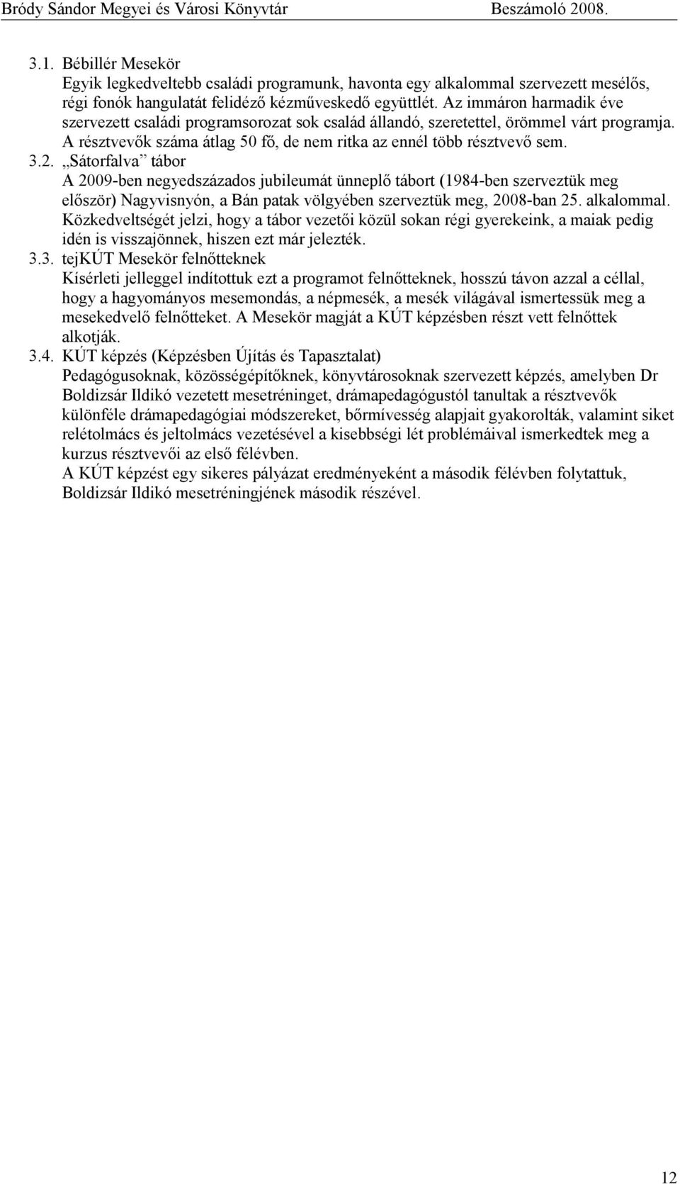 Sátorfalva tábor A 2009-ben negyedszázados jubileumát ünneplő tábort (1984-ben szerveztük meg először) Nagyvisnyón, a Bán patak völgyében szerveztük meg, 2008-ban 25. alkalommal.