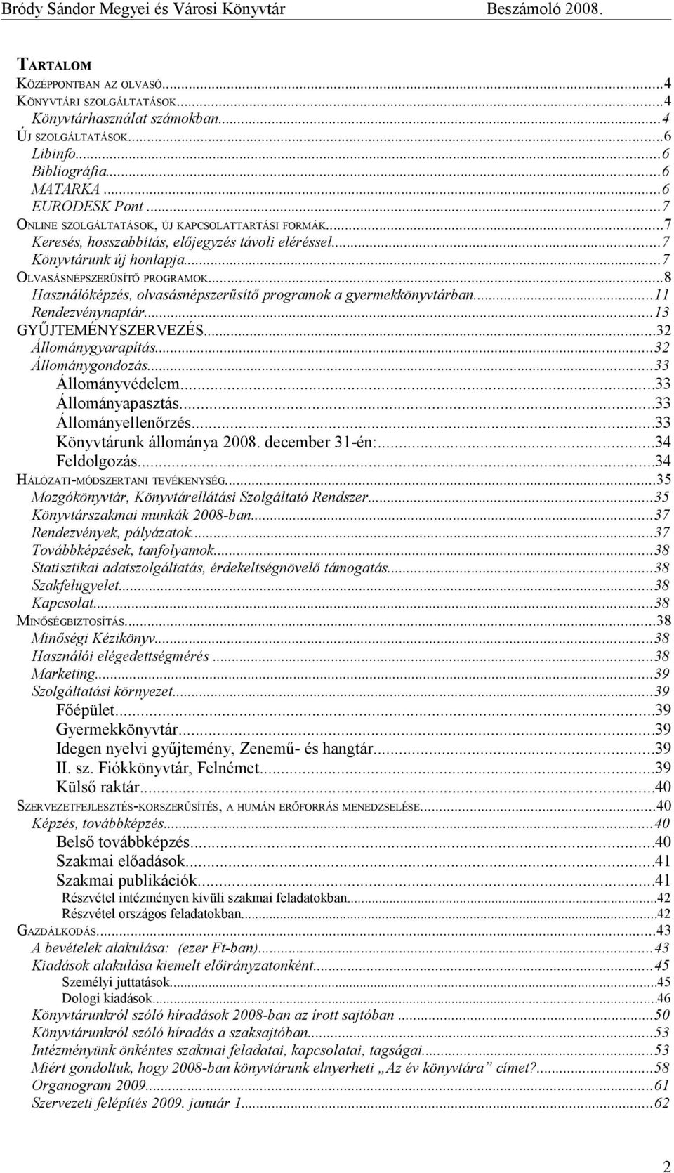 ..8 Használóképzés, olvasásnépszerűsítő programok a gyermekkönyvtárban...11 Rendezvénynaptár...13 GYŰJTEMÉNYSZERVEZÉS...32 Állománygyarapítás...32 Állománygondozás...33 Állományvédelem.