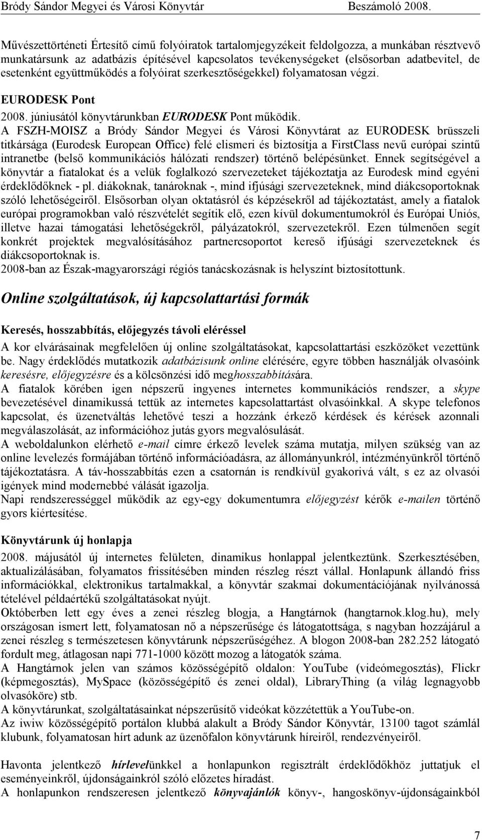 A FSZH-MOISZ a at az EURODESK brüsszeli titkársága (Eurodesk European Office) felé elismeri és biztosítja a FirstClass nevű európai szintű intranetbe (belső kommunikációs hálózati rendszer) történő